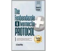 The Fenbendazole and Ivermectin Protocol: An Evidence-Based Treatment Manual for Patients and Caregivers, Featuring Research Insights and Practical Resources