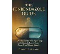The Fenbendazole Guide: A Practical Handbook for Repurposing an Antiparasitic Drug in Cancer Research and Wellness Support
