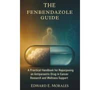 The Fenbendazole Guide: A Practical Handbook for Repurposing an Antiparasitic Drug in Cancer Research and Wellness Support
