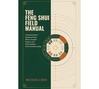 THE FENG SHUI FIELD MANUAL: A Practical Guide to Designing Homes, Offices, Hospitals, Stadiums, and Public Buildings with Harmonious Energy