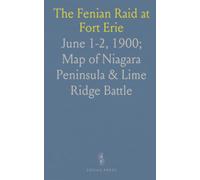The Fenian Raid at Fort Erie: June 1-2, 1900; Map of Niagara Peninsula & Lime Ridge Battle