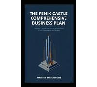 The Fenix Castle Comprehensive Business Plan (Volume I: Guide To Cost Of Production/Costs, Overheads And Profits )