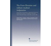 The Feres Doctrine and military medical malpractice: Hearing before the Subcommittee on Administrative Practice and Procedure of the Committee on the ... Congress, second session ... June 24, 1986
