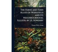 The Ferns and Fern Allies of Wakefield and Its Neighbourhood, Illustr. by J.E. Sowerby