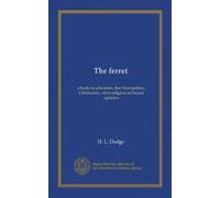 The ferret: a book on education, free from politics, Christianity, other religions or biased opinions