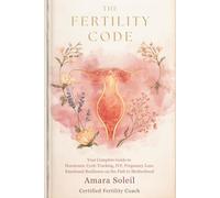 The Fertility Code: Your Complete Guide to Hormones, Nutrition, Cycle Tracking, IVF, Pregnancy Loss and Emotional Resilience
