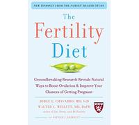 The Fertility Diet: Groundbreaking Research Reveals Natural Ways To Boost Ovulation And Improve Your Chances Of Getting Pregnant