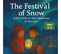 The Festival of Snow: A Nila, Niko & Tobi Adventure in Norway: A Winter STEAM Adventure about Norway, Friendship, and the Science of Snowflakes for Kids Ages 5-9