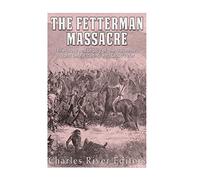 The Fetterman Massacre: The History and Legacy of the U.S. Army’s Worst Defeat during Red Cloud’s War