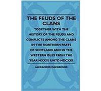 The Feuds of the Clans - Together with the History of the Feuds and Conflicts Among the Clans in the Northern Parts of Scotland and in the Western Isl MacGregor, Alexander (Auteur)