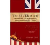 The Fever of 1721 The Epidemic That Revolutionized Medicine and American Politics by Stephen Coss Stephen Coss (Auteur)