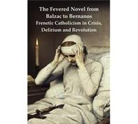 The Fevered Novel from Balzac to Bernanos Frenetic Catholicism in Crisis Delirium and Revolution by Francesco Manzini Francesco Manzini (Auteur)