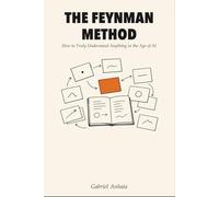 The Feynman Method: How to Truly Understand Anything in the Age of AI