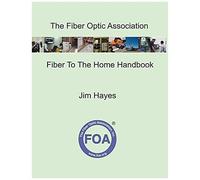 The Fiber Optic Association Fiber To The Home Handbook: For Planners, Managers, Designers, Installers And Operators Of Ftth - Fiber To The Home - Networks