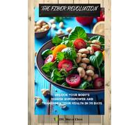 THE FIBER REVOLUTION: Unlock Your Body’s Hidden Superpower and Transform Your Health in 30 Days