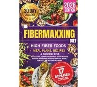 The Fibermaxxing Diet: High Fiber Foods, Meal Plans, Recipes & Grocery List, Gut Cleanse, Lower Cholesterol, Blood Sugar & Manage Hormones, Decrease Appetite, Detox, Debloat & Feel Fuller For Longer