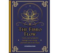 The Fibro Flow: Track your symptoms, manage your energy, and find calm in the chaos: A Guided Journal to Soothe, Track & Thrive