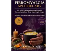 The Fibromyalgia Apothecary: 1122 Evidenc Natural Recipes for Chronic Pain, Deep Sleep, Brain Fog & Fatigue, with an 8-Week Plant-Based Protocol for Women