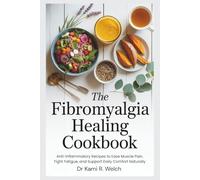 The Fibromyalgia Healing Cookbook: Anti-Inflammatory Recipes to Ease Muscle Pain, Fight Fatigue, and Support Daily Comfort Naturally