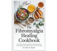 The Fibromyalgia Healing Cookbook: Anti-Inflammatory Recipes to Ease Muscle Pain, Fight Fatigue, and Support Daily Comfort Naturally