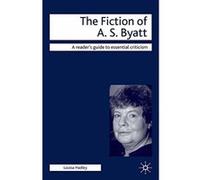 The Fiction of A.S. Byatt, Readers' Guides to Essential Criticism Louisa Hadley (Auteur)