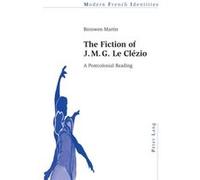 The Fiction Of J. M. G. Le Clezio: A Postcolonial Reading (Modern French Identities) (Paperback) Bronwen Martin, (Auteur)