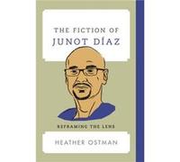 The Fiction of Junot Diaz by Heather Ostman Heather Ostman (Auteur)