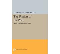 The Fiction of the Poet: In the Post-Symbolist Mode (Princeton Legacy Library)