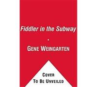 The Fiddler in the Subway Gene Weingarten (Auteur)