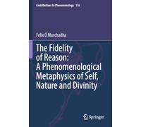 The Fidelity of Reason: A Phenomenological Metaphysics of Self, Nature and Divinity