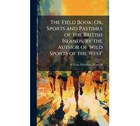 The Field Book; Or, Sports and Pastimes of the British Islands, by the Author of 'wild Sports of the West'
