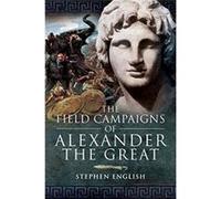 The Field Campaigns of Alexander the Great by Stephen English Stephen English (Auteur)