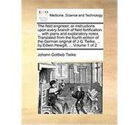 The Field Engineer; Or Instructions Upon Every Branch of Field Fortification: With Plans and Explanatory Notes. Translated from the Fourth Edition of Tielke, Johann Gottlieb (Auteur)