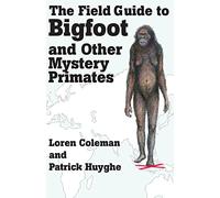 THE FIELD GUIDE TO BIGFOOT AND OTHER MYSTERY PRIMATES