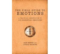 The Field Guide to Emotions: A Practical Orientation to 150 Essential Emotions