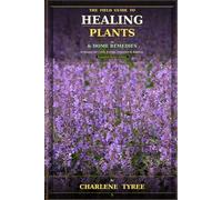 THE FIELD GUIDE TO HEALING PLANTS & HOME REMEDIES: A System for Calm, Energy, Digestion & Balance