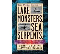 The Field Guide To Lake Monsters, Sea Serpents, And Other Mystery Denizens Of The Deep
