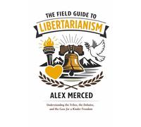 The Field Guide to Libertarianism: Understanding the Tribes, the Debates, and the Case for a Kinder Freedom