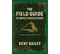 The Field Guide to Men's Discipleship: Tough Trials, Honest Faith