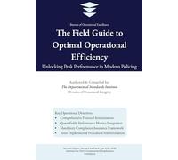The Field Guide to Optimal Operational Efficiency Unlocking Peak Performance in Modern Policing: The Field Guide to Optimal Operational Efficiency: ... Compendium of Methodological Precision