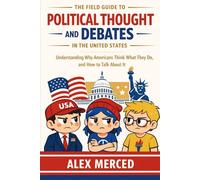 The Field Guide to Political Thought and Debates in the United States: Understanding Why Americans Think What They Do, and How to Talk About It