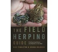 The Field Herping Guide: Finding Amphibians and Reptiles in the Wild