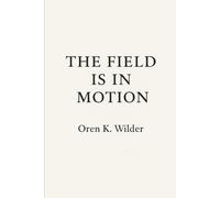 THE FIELD IS IN MOTION: A Book About Presence, Process, and the Quiet Power of Becoming