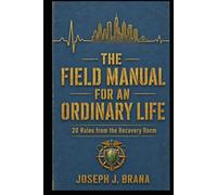 The Field Manual for an Ordinary Life: 20 Rules from the Recovery Room