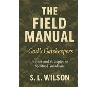 The Field Manual God's Gatekeepers: Prayers and Strategies for Spiritual Guardians