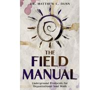 The Field Manual: Underground Protocols for Organizational Soul Work