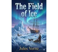 The Field of Ice: Part II of the Adventures of Captain Hatteras - Jules Verne - Classic Books Forever - ebook (ePub) - Livre