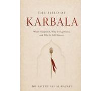 The Field of Karbala: What Happened, Why It Happened, and Why It Still Matters