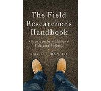 The Field Researcher's Handbook: A Guide To The Art And Science Of Professional Fieldwork