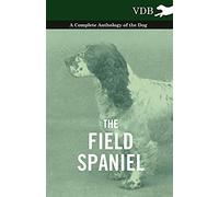 The Field Spaniel - A Complete Anthology Of The Dog